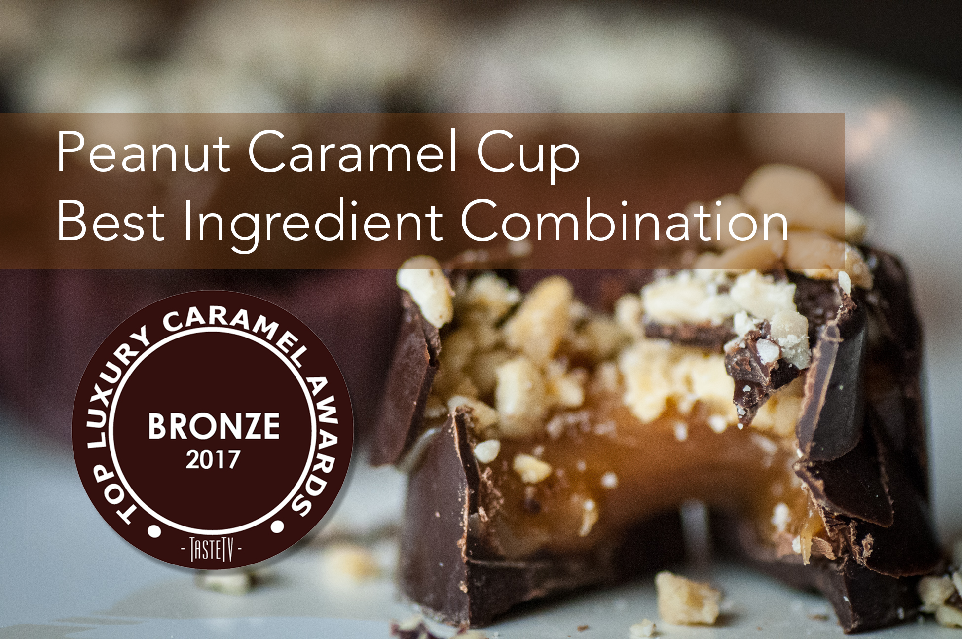 Top Luxury Caramel Awards 2017 Bronze — Peanut Caramel Cup, Best Ingredient Combination (TasteTV).